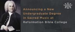 Reformation Bible College Degree in Sacred Music